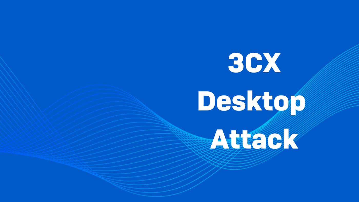 Sophos Customer Information: 3CX Desktop Attack
